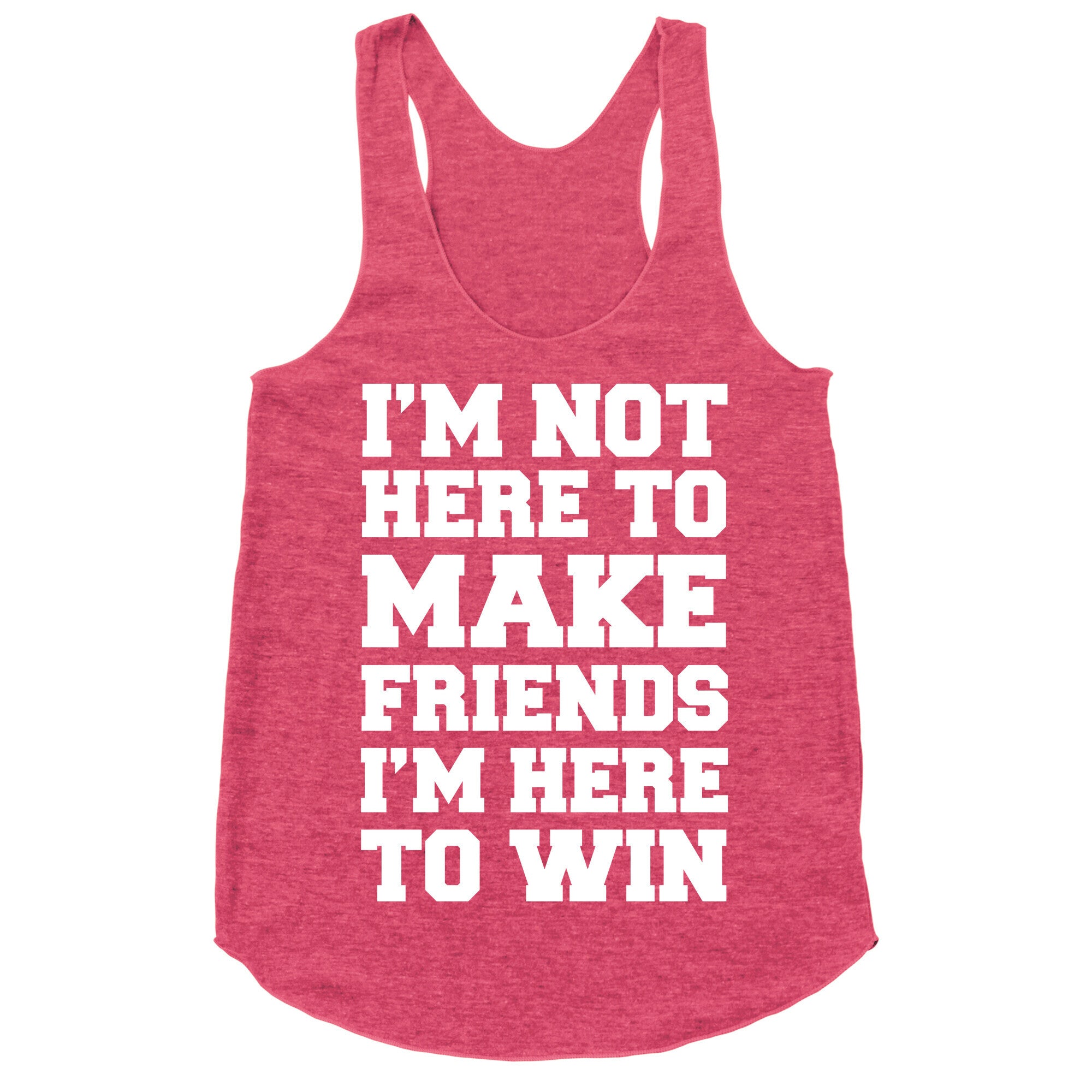 I'm Not Here To Make Friends I'm Here To Win Racerback Tank